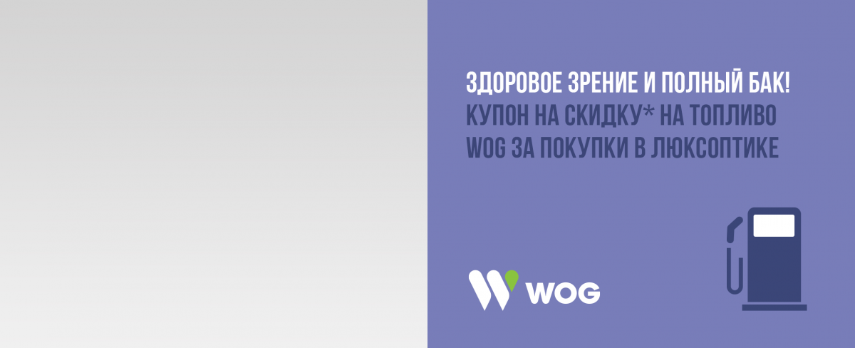 Здоровое зрение и полный бак! Купон на скидку* на топливо WOG за покупки в Люксоптике  
